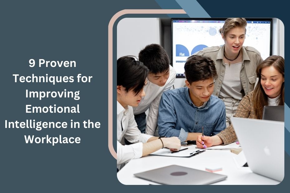 9 Proven Techniques for Improving Emotional Intelligence in the Workplace